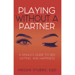 Playing Without a Partner: A Single''s Guide to Sex, Dating, and Happiness
