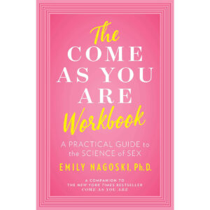 The Come As You Are Workbook: A Practical Guide to the Science of Sex
