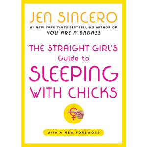 The Straight Girl''s Guide to Sleeping with Chicks