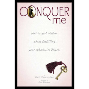 Conquer Me: Girl-to-Girl Wisdom About Fulfilling Your Submissive Desires